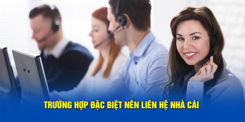 Trường hợp đặc biệt nên liên hệ nhà cái