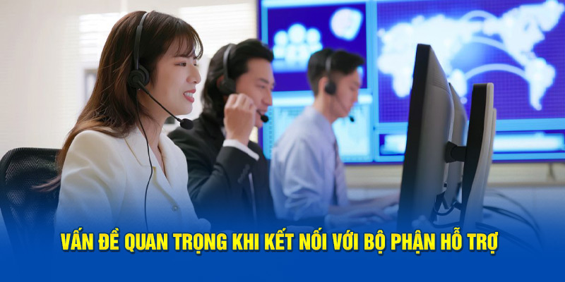 Vấn đề quan trọng khi kết nối với bộ phận hỗ trợ