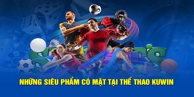 Thể thao KUWIN có những kèo cá cược nổi bật nào