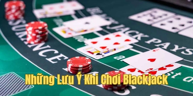 Những điều cần lưu ý để cho Blackjack hiệu quả