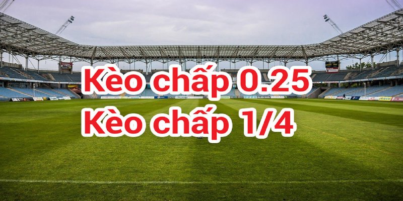Cách đọc kèo châu Á 0,25 cơ bản nhất
