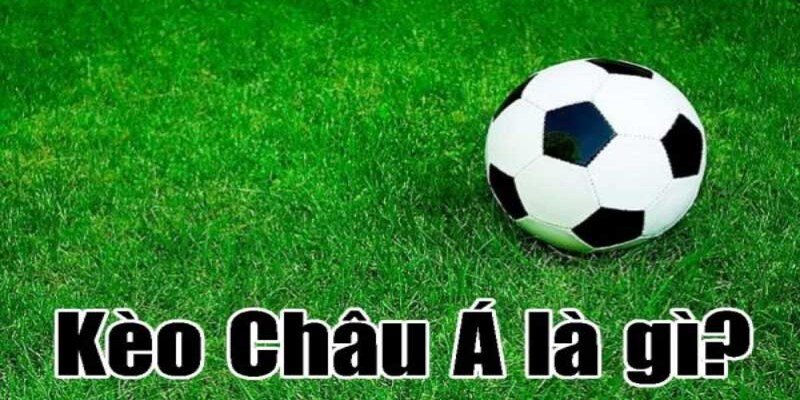 Kèo châu Á là một loại cược có tính hấp dẫn cao