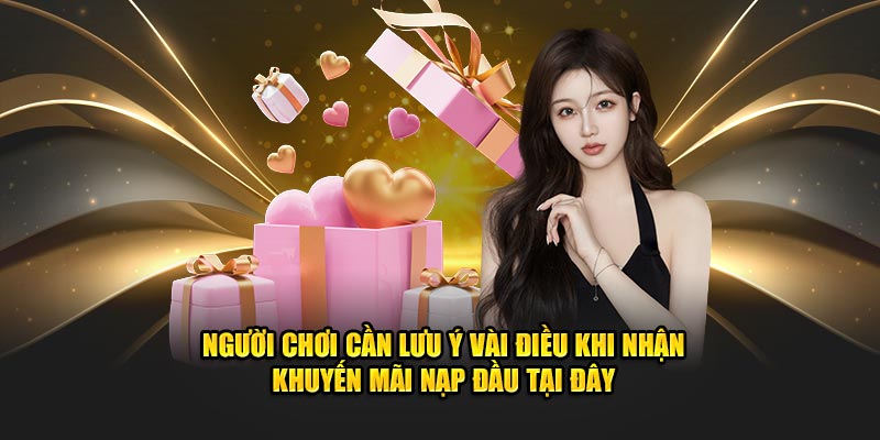 Người chơi cần lưu ý vài điều khi nhận khuyến mãi nạp đầu tại đây