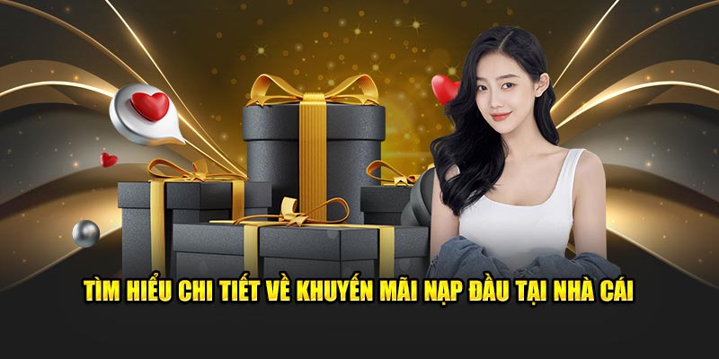 Tìm hiểu chi tiết về khuyến mãi nạp đầu tại nhà cái