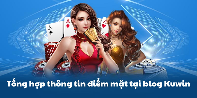 Tổng hợp thông tin điểm mặt tại blog Kuwin